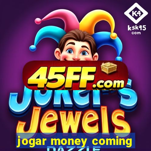 jogar money coming